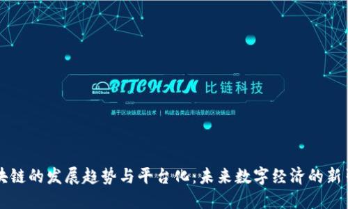 区块链的发展趋势与平台化：未来数字经济的新引擎
