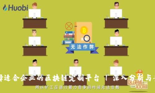 如何选择适合企业的区块链定制平台 | 深入分析与案例分享