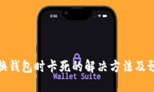 小狐切换钱包时卡死的解决方法及预防措施