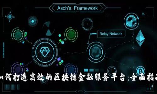 如何打造高效的区块链金融服务平台：全面指南