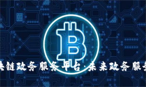 全面解析区块链政务服务平台：未来政务服务的革新之路
