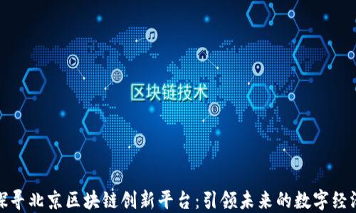 
探寻北京区块链创新平台：引领未来的数字经济