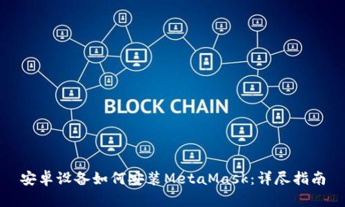 安卓设备如何安装MetaMask：详尽指南