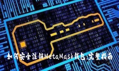 如何安全注销MetaMask钱包：完整指南