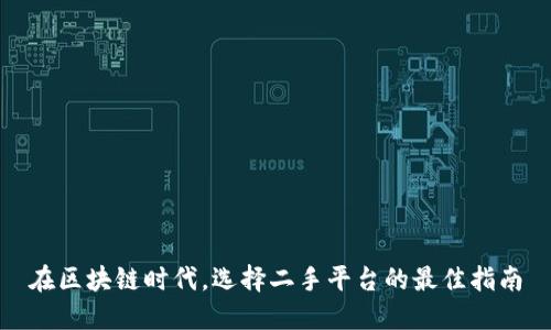 在区块链时代，选择二手平台的最佳指南