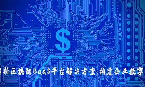 全面解析区块链BaaS平台解决方案：构建企业数字化未来