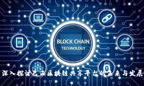深入探讨巴西区块链共享平台的未来与发展